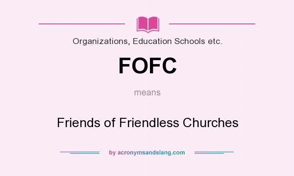 What does FOFC mean? It stands for Friends of Friendless Churches