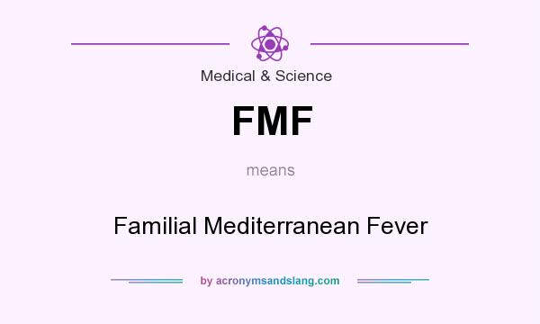 What does FMF mean? It stands for Familial Mediterranean Fever