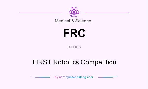 What does FRC mean? It stands for FIRST Robotics Competition