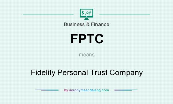 What does FPTC mean? It stands for Fidelity Personal Trust Company