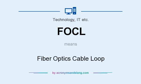What does FOCL mean? It stands for Fiber Optics Cable Loop
