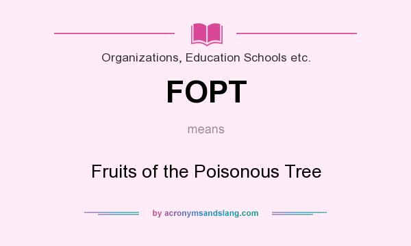 What does FOPT mean? It stands for Fruits of the Poisonous Tree