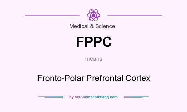What does FPPC mean? It stands for Fronto-Polar Prefrontal Cortex