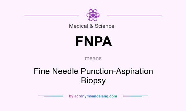 What does FNPA mean? It stands for Fine Needle Punction-Aspiration Biopsy