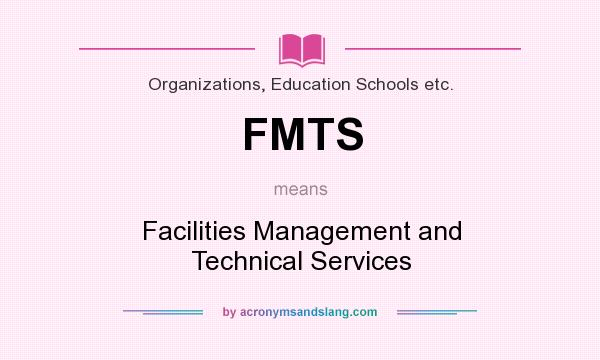 What does FMTS mean? It stands for Facilities Management and Technical Services