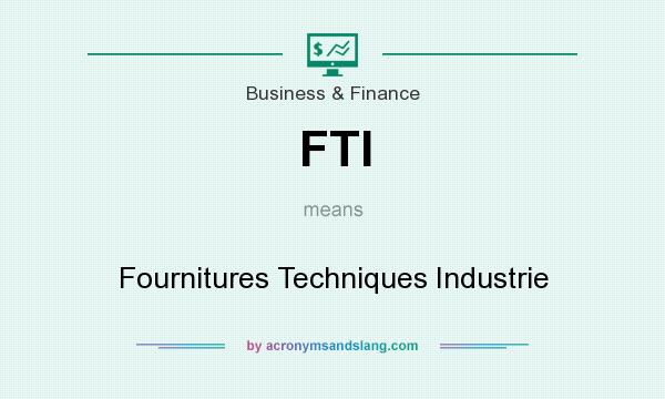 What does FTI mean? It stands for Fournitures Techniques Industrie