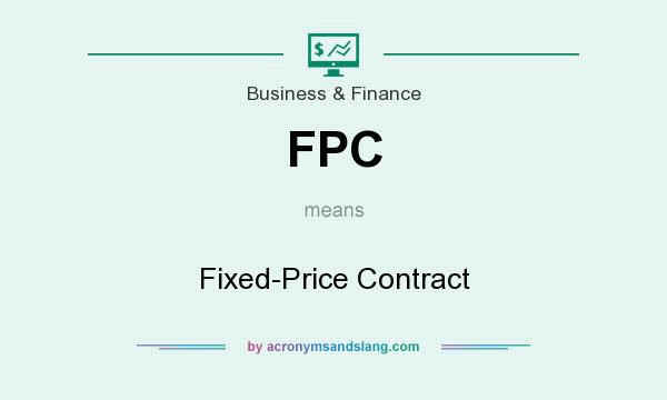 What does FPC mean? It stands for Fixed-Price Contract