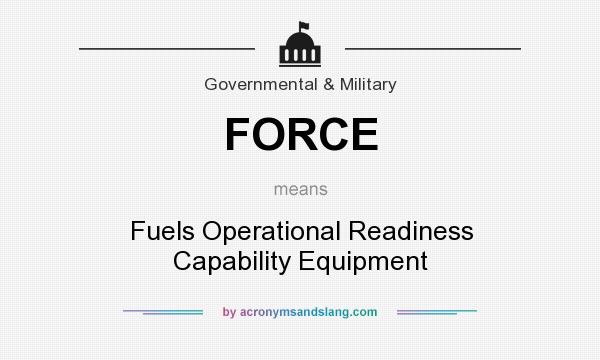 What does FORCE mean? It stands for Fuels Operational Readiness Capability Equipment