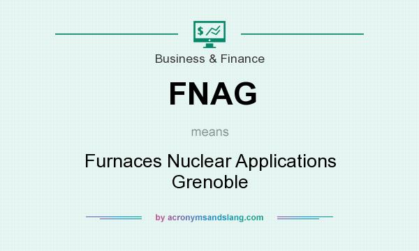 What does FNAG mean? It stands for Furnaces Nuclear Applications Grenoble