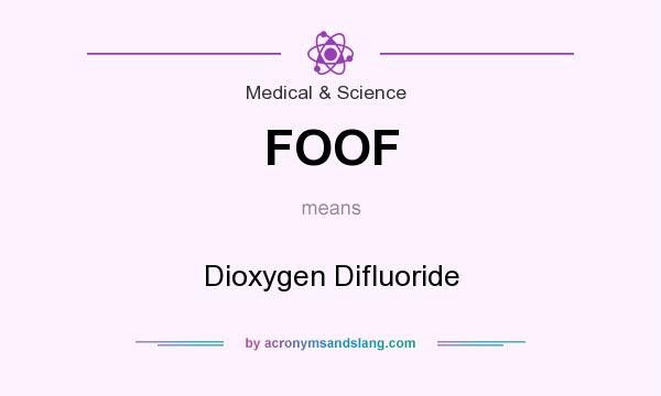 What does FOOF mean? It stands for Dioxygen Difluoride