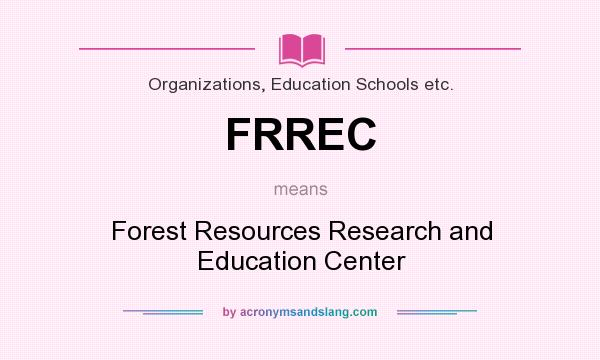 What does FRREC mean? It stands for Forest Resources Research and Education Center