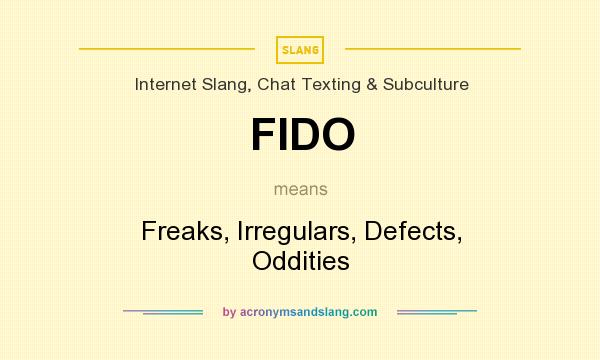What does FIDO mean? It stands for Freaks, Irregulars, Defects, Oddities