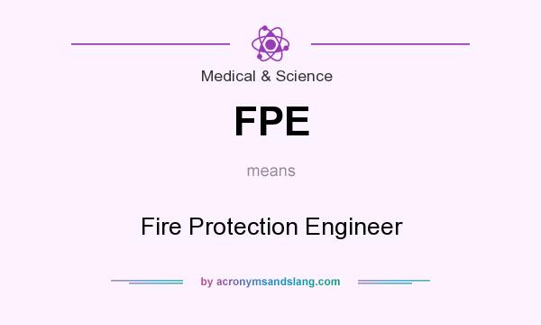 What does FPE mean? It stands for Fire Protection Engineer