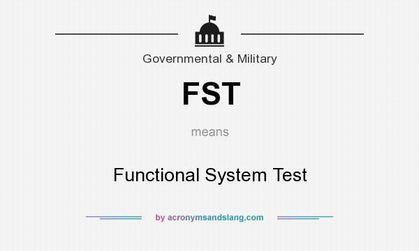 What does FST mean? It stands for Functional System Test