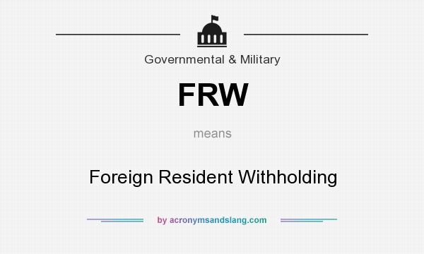 What does FRW mean? It stands for Foreign Resident Withholding