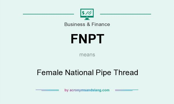 What does FNPT mean? It stands for Female National Pipe Thread