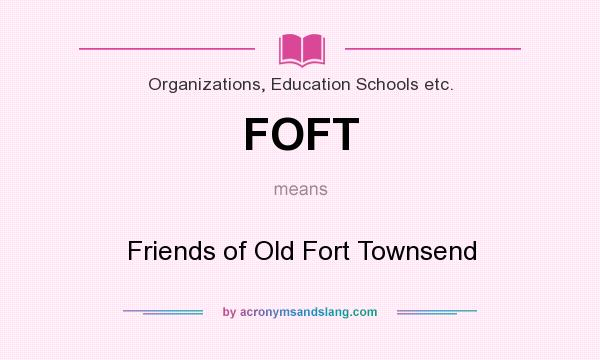 What does FOFT mean? It stands for Friends of Old Fort Townsend