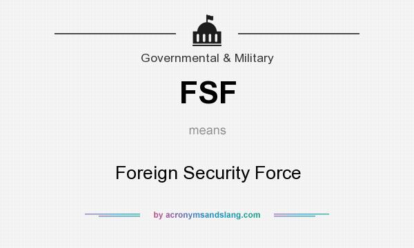 What does FSF mean? It stands for Foreign Security Force