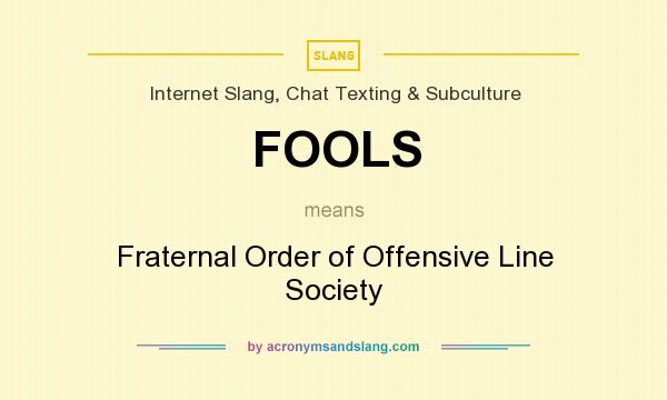 What does FOOLS mean? It stands for Fraternal Order of Offensive Line Society