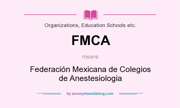 What does FMCA mean? It stands for Federación Mexicana de Colegios de Anestesiologia