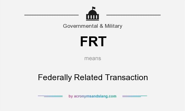 What does FRT mean? It stands for Federally Related Transaction