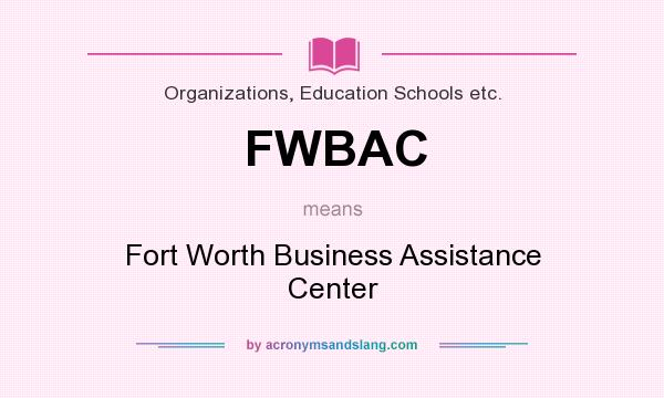 What does FWBAC mean? It stands for Fort Worth Business Assistance Center