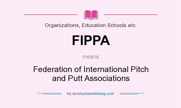What does FIPPA mean? It stands for Federation of International Pitch and Putt Associations