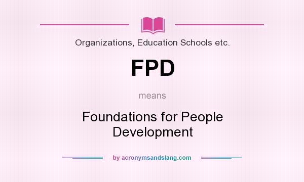 What does FPD mean? It stands for Foundations for People Development