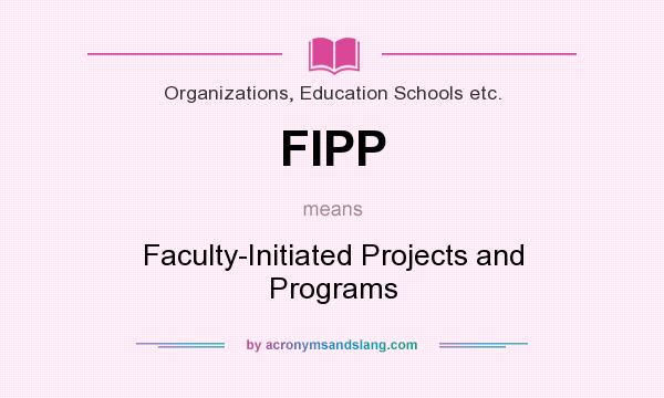 What does FIPP mean? It stands for Faculty-Initiated Projects and Programs