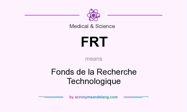 What does FRT mean? It stands for Fonds de la Recherche Technologique