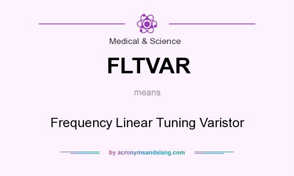 What does FLTVAR mean? It stands for Frequency Linear Tuning Varistor