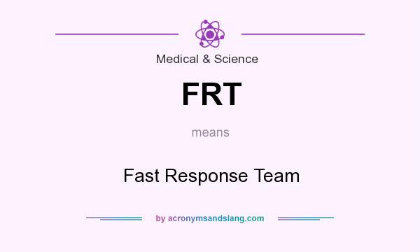 What does FRT mean? It stands for Fast Response Team