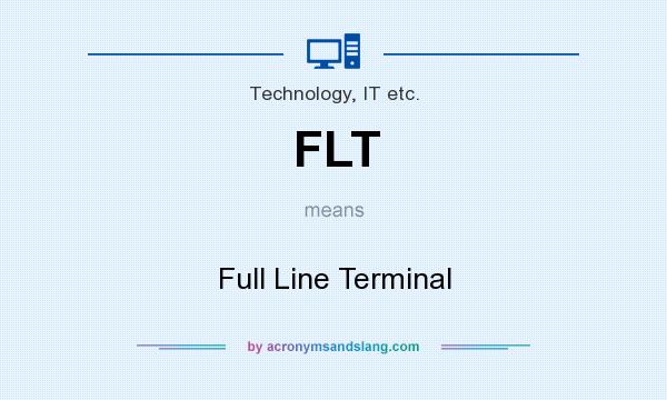 What does FLT mean? It stands for Full Line Terminal
