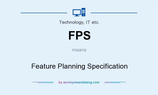 What does FPS mean? It stands for Feature Planning Specification