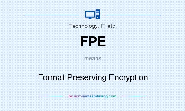 What does FPE mean? It stands for Format-Preserving Encryption