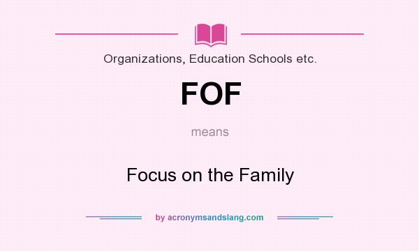 What does FOF mean? It stands for Focus on the Family