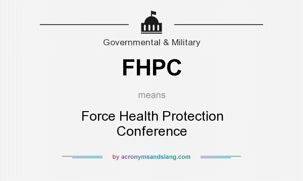 What does FHPC mean? It stands for Force Health Protection Conference