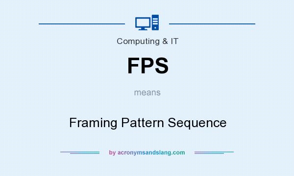 What does FPS mean? It stands for Framing Pattern Sequence