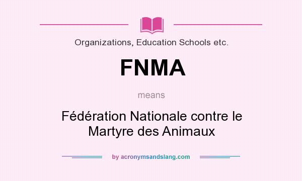 What does FNMA mean? It stands for Fédération Nationale contre le Martyre des Animaux