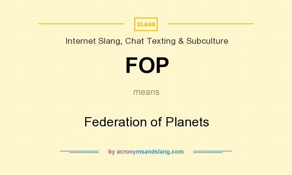 What does FOP mean? It stands for Federation of Planets