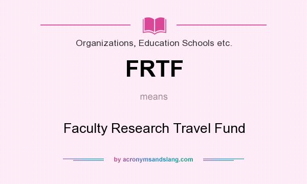 What does FRTF mean? It stands for Faculty Research Travel Fund