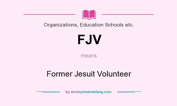 What does FJV mean? It stands for Former Jesuit Volunteer
