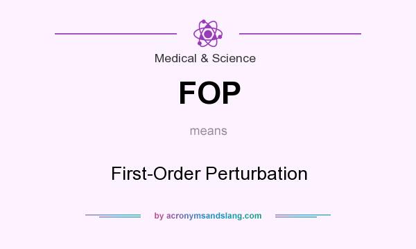What does FOP mean? It stands for First-Order Perturbation