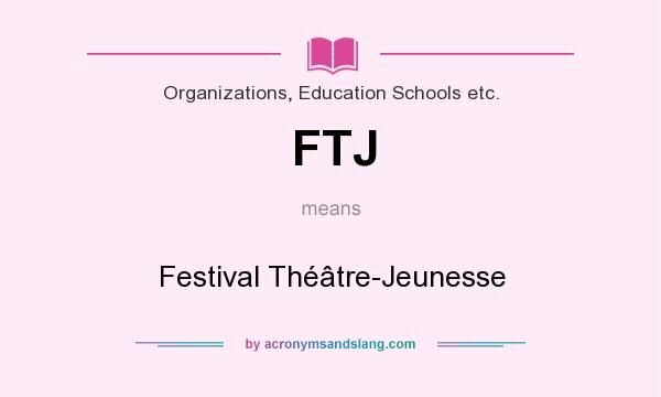 What does FTJ mean? It stands for Festival Théâtre-Jeunesse