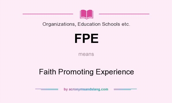 What does FPE mean? It stands for Faith Promoting Experience