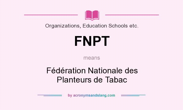What does FNPT mean? It stands for Fédération Nationale des Planteurs de Tabac