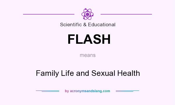 What does FLASH mean? It stands for Family Life and Sexual Health