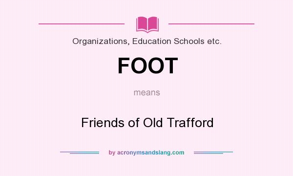 What does FOOT mean? It stands for Friends of Old Trafford