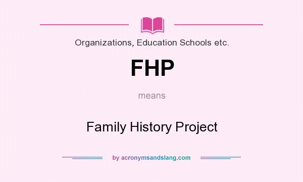 What does FHP mean? It stands for Family History Project