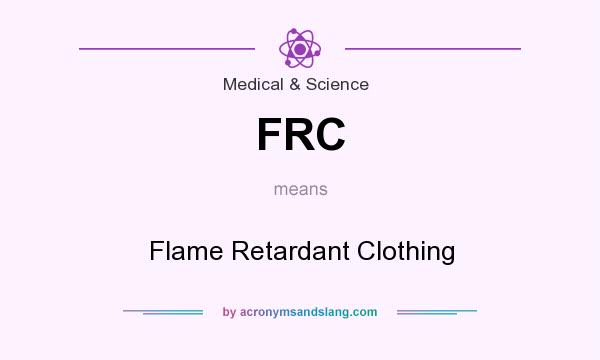 What does FRC mean? It stands for Flame Retardant Clothing